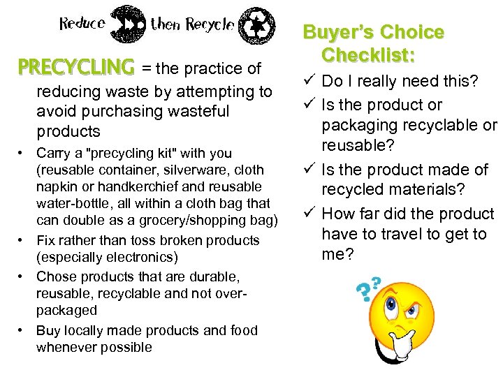 PRECYCLING = the practice of reducing waste by attempting to avoid purchasing wasteful products