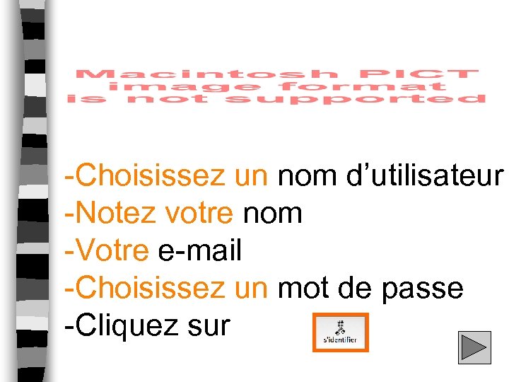 -Choisissez un nom d’utilisateur -Notez votre nom -Votre e-mail -Choisissez un mot de passe