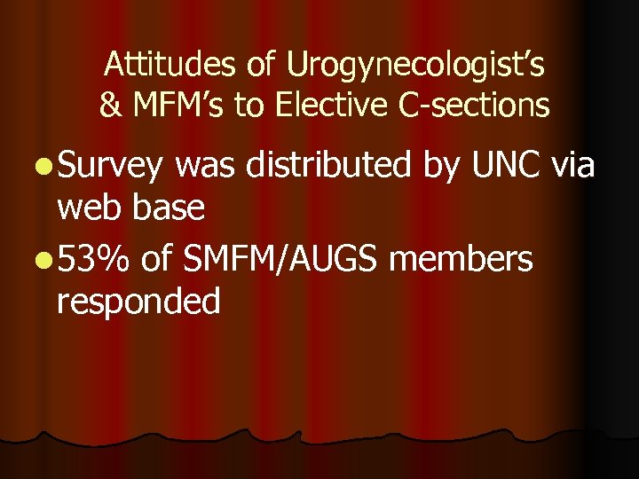 Attitudes of Urogynecologist’s & MFM’s to Elective C-sections l Survey was distributed by UNC