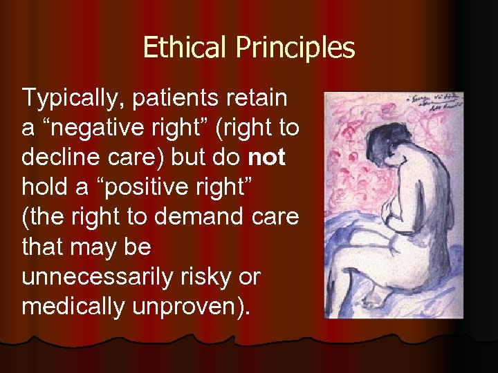 Ethical Principles Typically, patients retain a “negative right” (right to decline care) but do