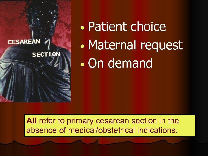  • Patient choice • Maternal request • On demand All refer to primary