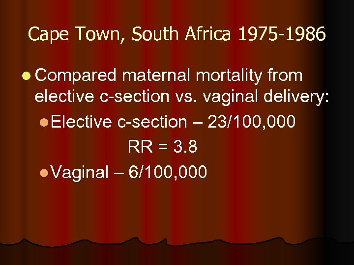 Cape Town, South Africa 1975 -1986 l Compared maternal mortality from elective c-section vs.