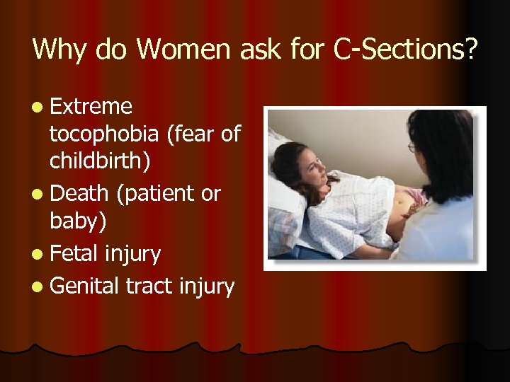 Why do Women ask for C-Sections? l Extreme tocophobia (fear of childbirth) l Death