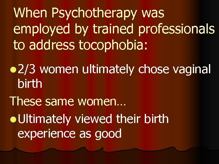 When Psychotherapy was employed by trained professionals to address tocophobia: l 2/3 women ultimately