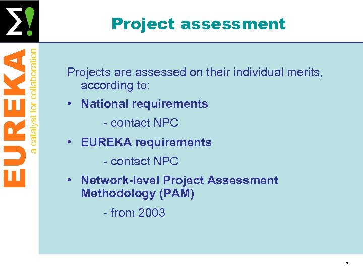 EUREKA a catalyst for collaboration Project assessment Projects are assessed on their individual merits,