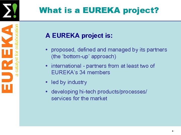 EUREKA a catalyst for collaboration What is a EUREKA project? A EUREKA project is:
