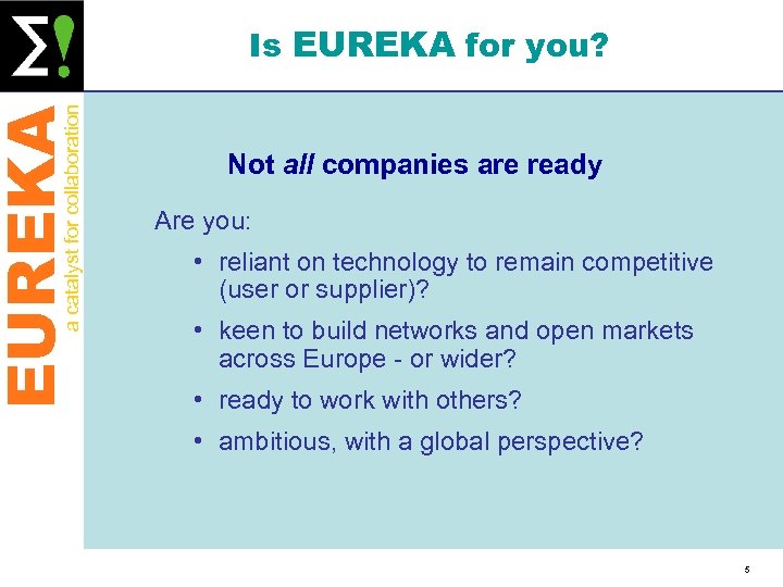 EUREKA a catalyst for collaboration Is EUREKA for you? Not all companies are ready
