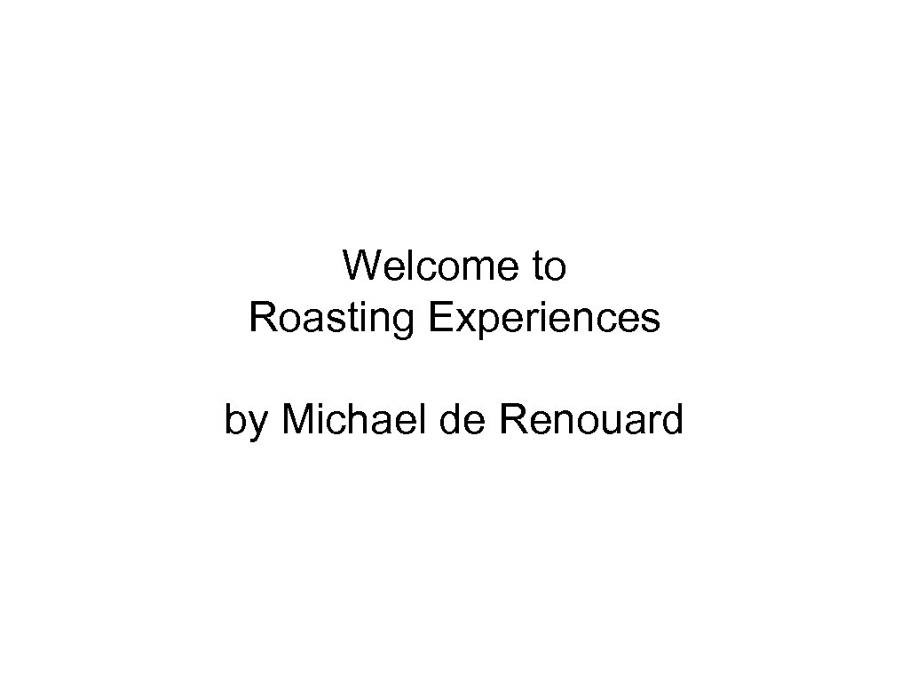 Welcome to Roasting Experiences by Michael de Renouard 