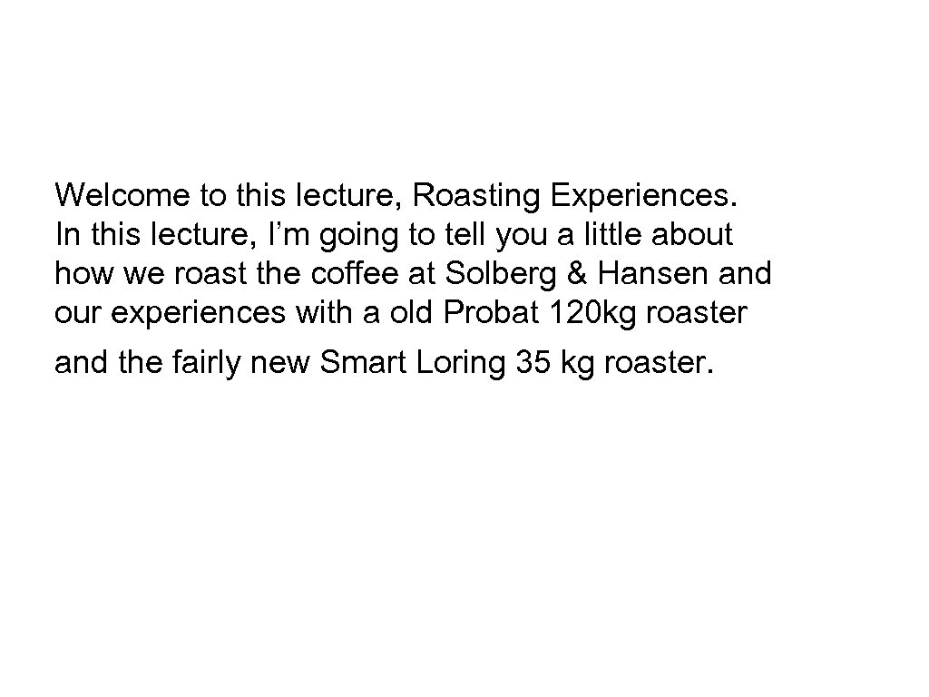 Welcome to this lecture, Roasting Experiences. In this lecture, I’m going to tell you