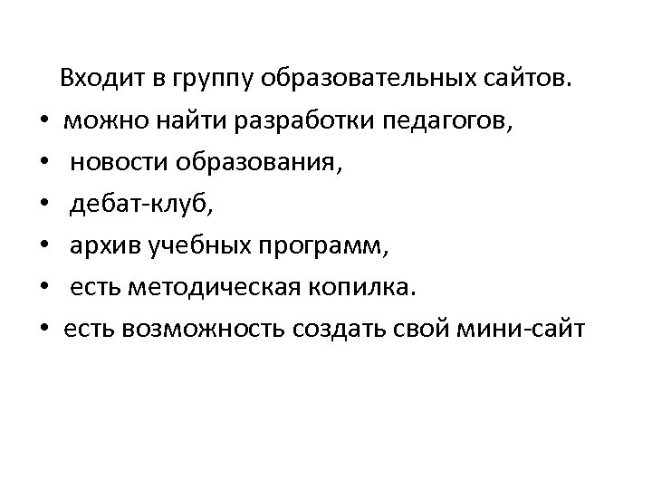  Входит в группу образовательных сайтов. • можно найти разработки педагогов, • новости образования,