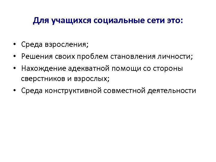 Для учащихся социальные сети это: • Среда взросления; • Решения своих проблем становления личности;