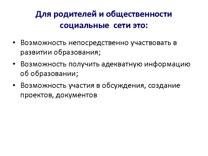 Для родителей и общественности социальные сети это: • Возможность непосредственно участвовать в развитии образования;