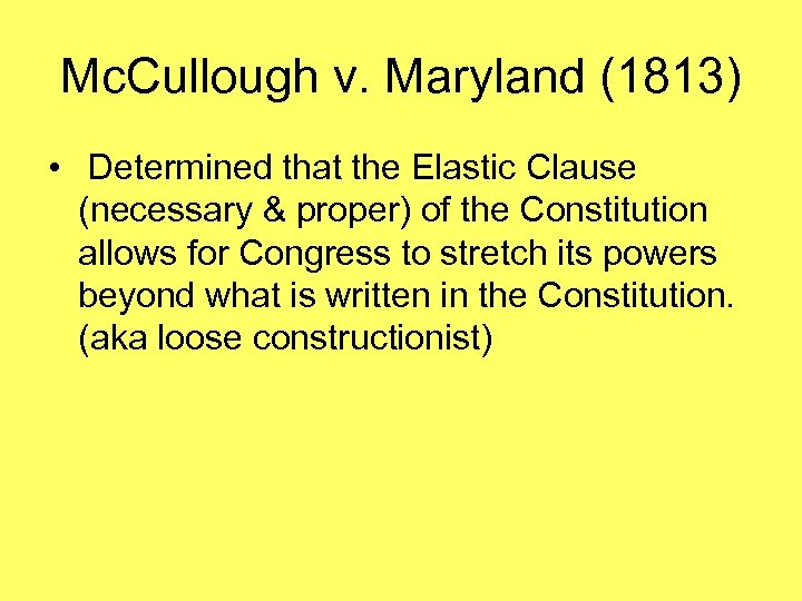 Mc. Cullough v. Maryland (1813) • Determined that the Elastic Clause (necessary & proper)