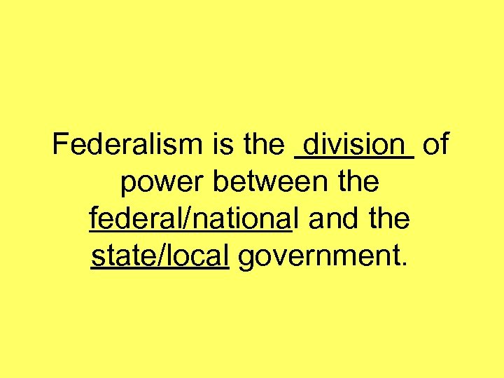 Federalism is the division of power between the federal/national and the state/local government. 