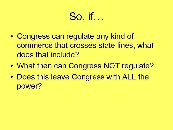 So, if… • Congress can regulate any kind of commerce that crosses state lines,