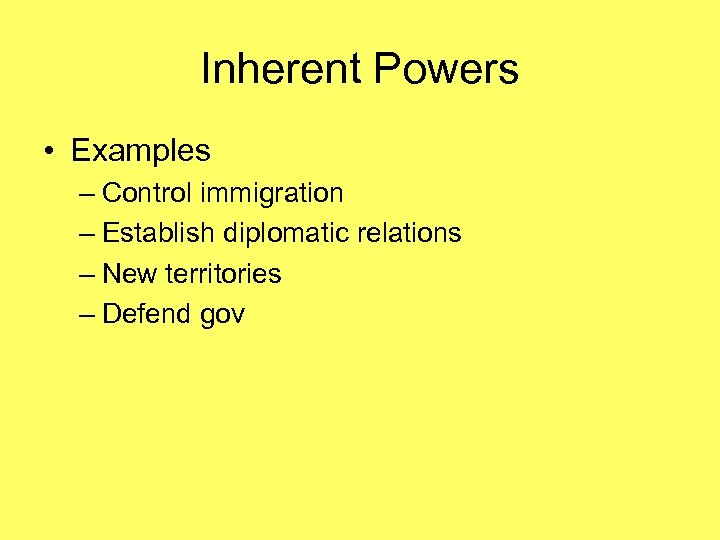 Inherent Powers • Examples – Control immigration – Establish diplomatic relations – New territories