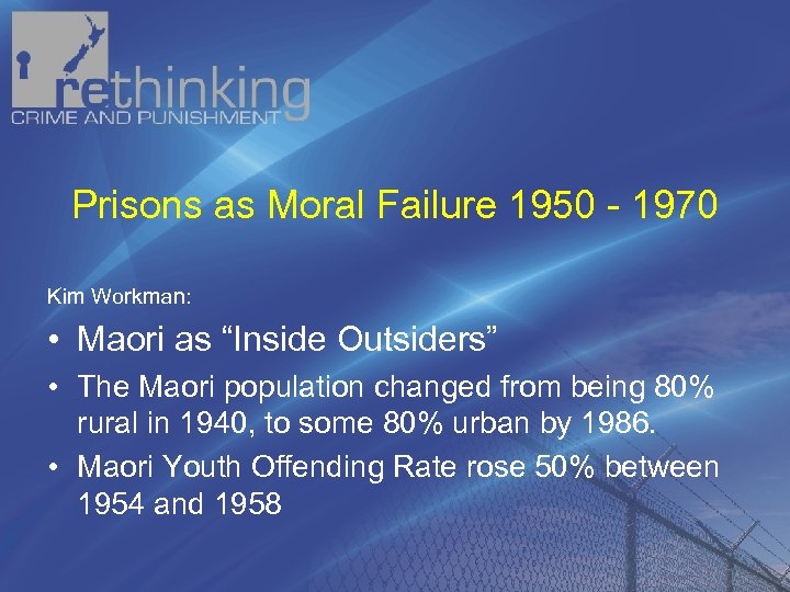 Prisons as Moral Failure 1950 1970 Kim Workman: • Maori as “Inside Outsiders” •