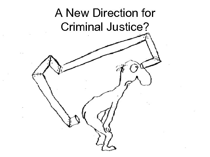 A New Direction for Criminal Justice? 
