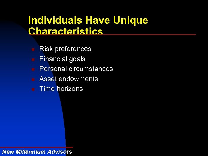 Individuals Have Unique Characteristics n n n Risk preferences Financial goals Personal circumstances Asset