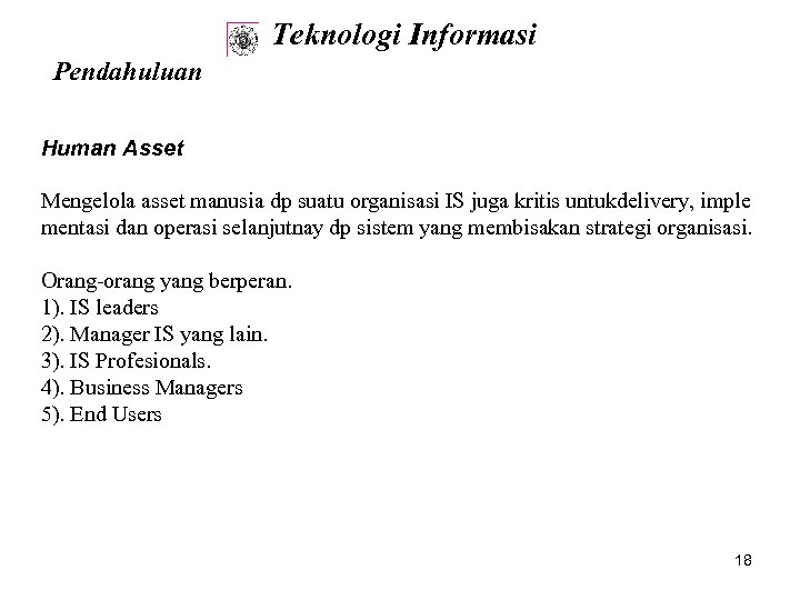 Teknologi Informasi Pendahuluan Human Asset Mengelola asset manusia dp suatu organisasi IS juga kritis