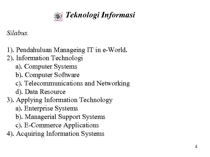 Teknologi Informasi Silabus. 1). Pendahuluan Manageing IT in e-World. 2). Information Technologi a). Computer