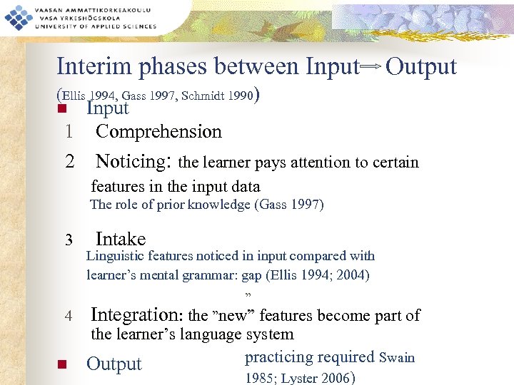 Interim phases between Input Output (Ellis 1994, Gass 1997, Schmidt 1990) Input 1 Comprehension