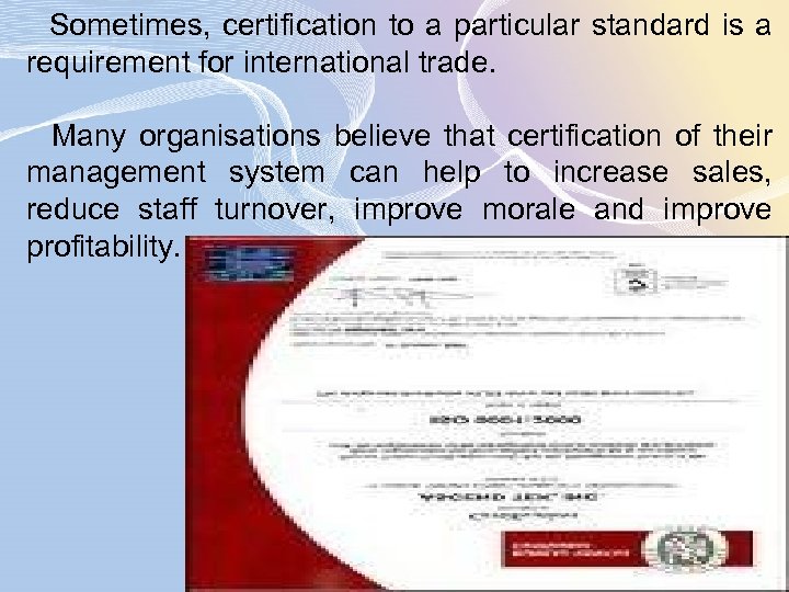 Sometimes, certification to a particular standard is a requirement for international trade. Many organisations