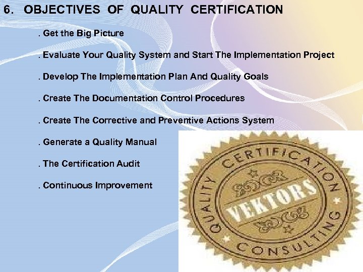 6. OBJECTIVES OF QUALITY CERTIFICATION. Get the Big Picture. Evaluate Your Quality System and
