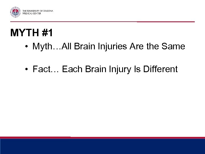 MYTH #1 • Myth…All Brain Injuries Are the Same • Fact… Each Brain Injury