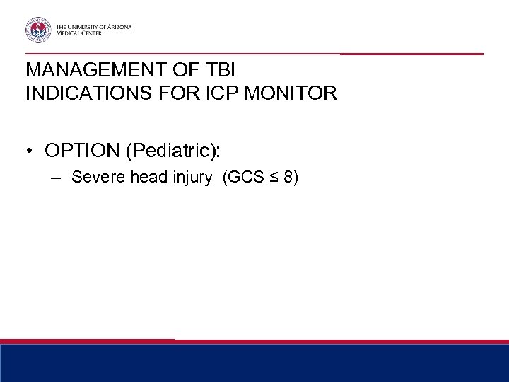 MANAGEMENT OF TBI INDICATIONS FOR ICP MONITOR • OPTION (Pediatric): – Severe head injury
