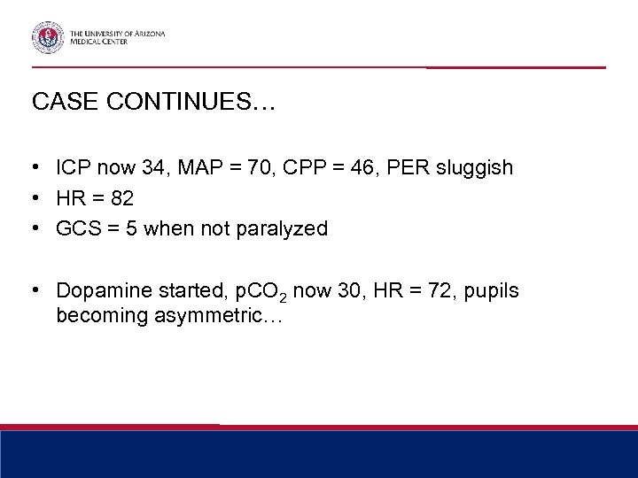 CASE CONTINUES… • ICP now 34, MAP = 70, CPP = 46, PER sluggish