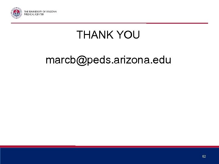 THANK YOU marcb@peds. arizona. edu 62 