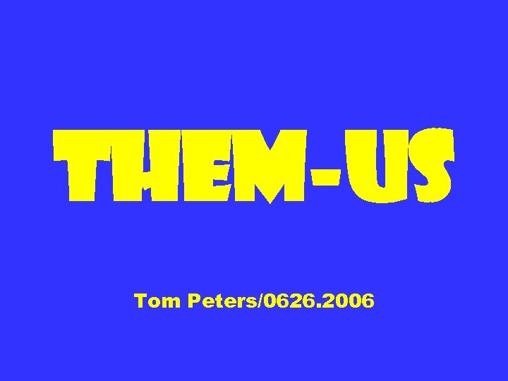 Them-Us Tom Peters/0626. 2006 