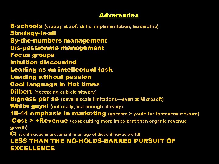 Adversaries B-schools (crappy at soft skills, implementation, leadership) Strategy-is-all By-the-numbers management Dis-passionate management Focus