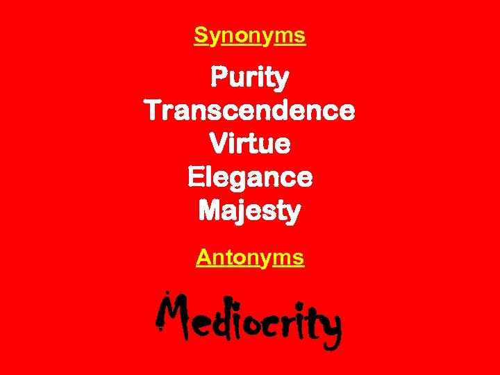 Synonyms Purity Transcendence Virtue Elegance Majesty Antonyms Mediocrity 