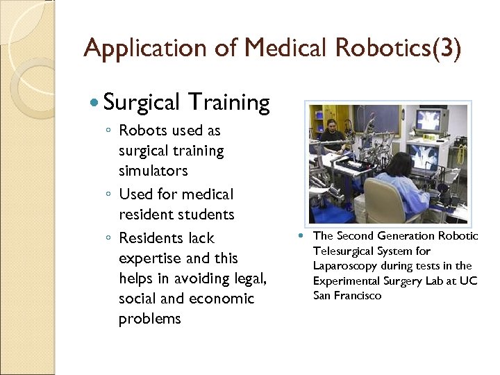 Application of Medical Robotics(3) Surgical Training ◦ Robots used as surgical training simulators ◦