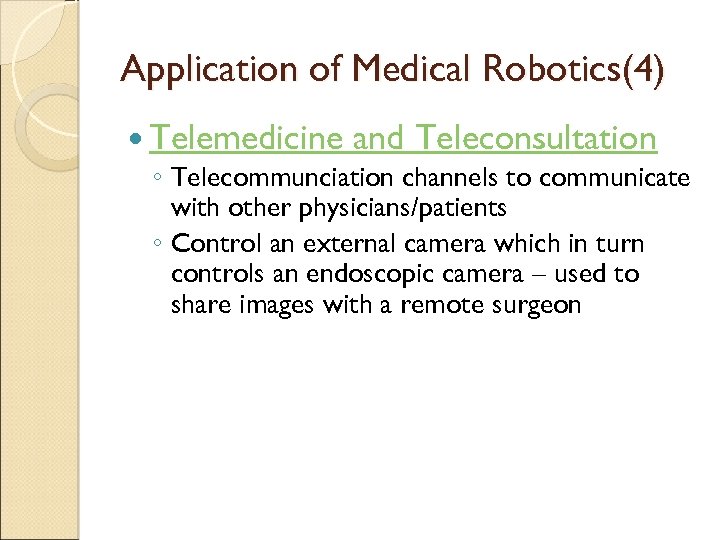 Application of Medical Robotics(4) Telemedicine and Teleconsultation ◦ Telecommunciation channels to communicate with other