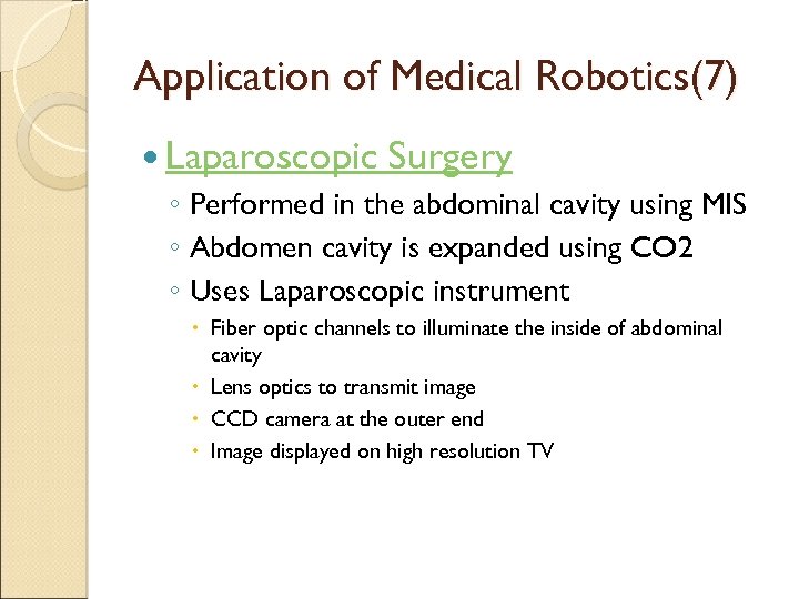 Application of Medical Robotics(7) Laparoscopic Surgery ◦ Performed in the abdominal cavity using MIS