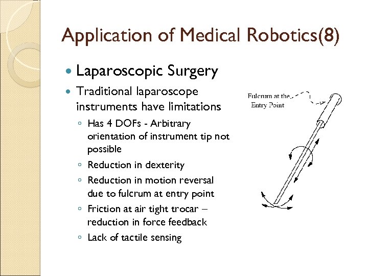 Application of Medical Robotics(8) Laparoscopic Surgery Traditional laparoscope instruments have limitations ◦ Has 4