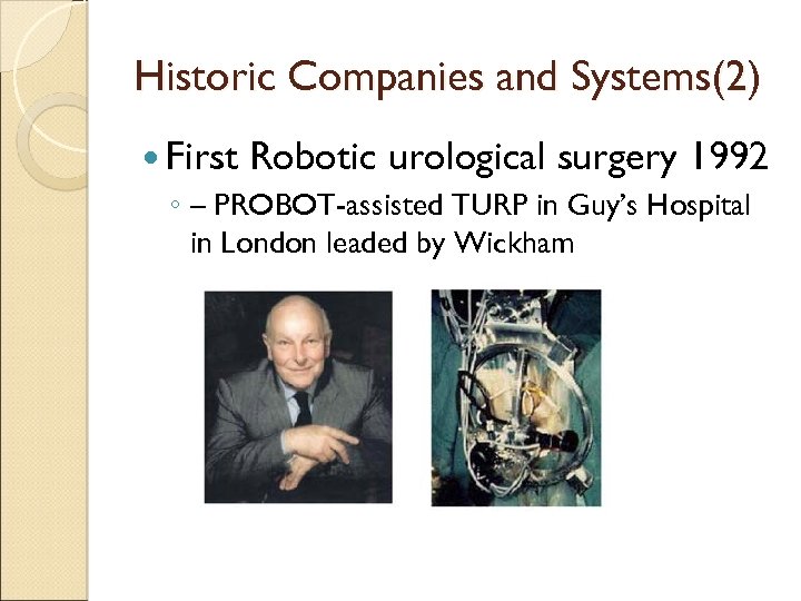 Historic Companies and Systems(2) First Robotic urological surgery 1992 ◦ – PROBOT-assisted TURP in