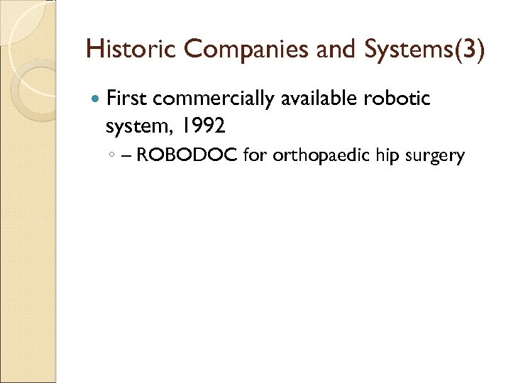 Historic Companies and Systems(3) First commercially available robotic system, 1992 ◦ – ROBODOC for