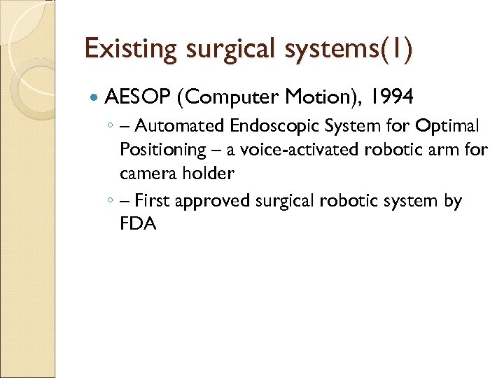 Existing surgical systems(1) AESOP (Computer Motion), 1994 ◦ – Automated Endoscopic System for Optimal