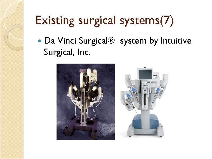 Existing surgical systems(7) Da Vinci Surgical® system by Intuitive Surgical, Inc. 