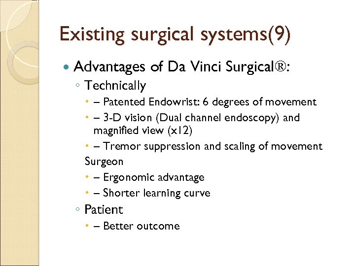 Existing surgical systems(9) Advantages of Da Vinci Surgical®: ◦ Technically – Patented Endowrist: 6