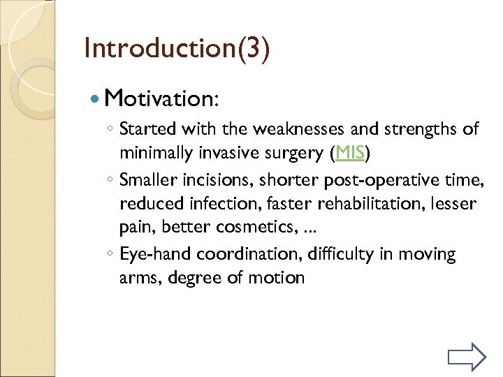 Introduction(3) Motivation: ◦ Started with the weaknesses and strengths of minimally invasive surgery (MIS)