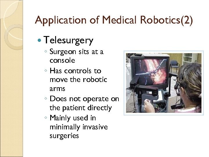 Application of Medical Robotics(2) Telesurgery ◦ Surgeon sits at a console ◦ Has controls