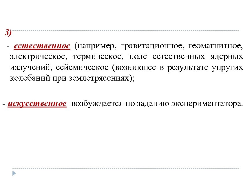 3) - естественное (например, гравитационное, геомагнитное, электрическое, термическое, поле естественных ядерных излучений, сейсмическое (возникшее