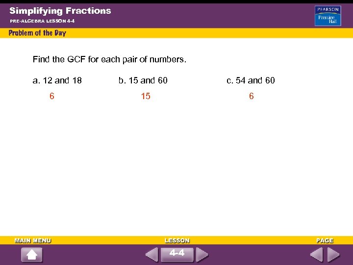 Simplifying Fractions PRE-ALGEBRA LESSON 4 -4 Find the GCF for each pair of numbers.