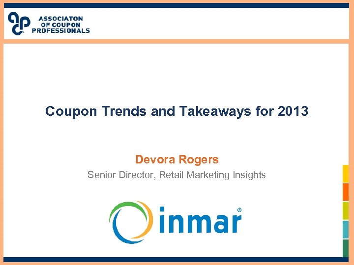 Coupon Trends and Takeaways for 2013 Devora Rogers Senior Director, Retail Marketing Insights 