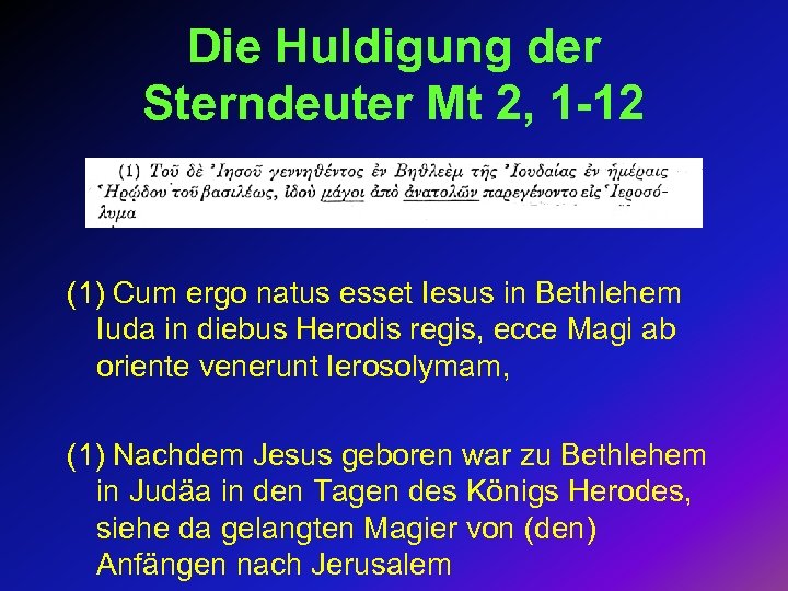 Die Huldigung der Sterndeuter Mt 2, 1 -12 (1) Cum ergo natus esset Iesus